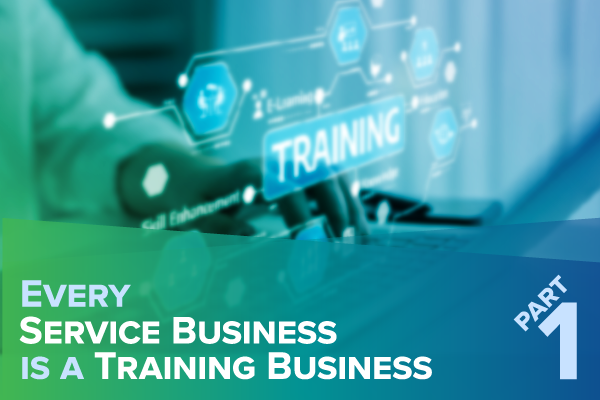 Every Service Business is a Training Business | Part 1