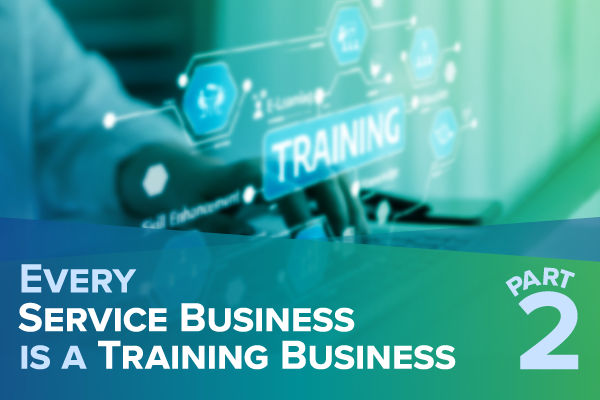 Every Service Business is a Training Business - part 2